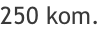 250 kom.