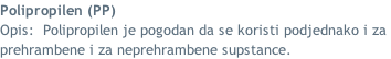 Polipropilen (PP) Opis:  Polipropilen je pogodan da se koristi podjednako i za  prehrambene i za neprehrambene supstance.